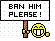 Ban Him!!